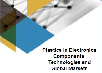 Plastics in Electronics Components: Technologies and Global Markets 電子部品におけるプラスチック: 技術と世界市場