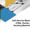 Self-Service Markets: ATMs, Kiosks, Vending Machines セルフサービス市場 : ATM、キオスク、自動販売機